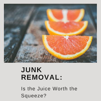 Junk Removal: Is the Juice Worth the Squeeze?