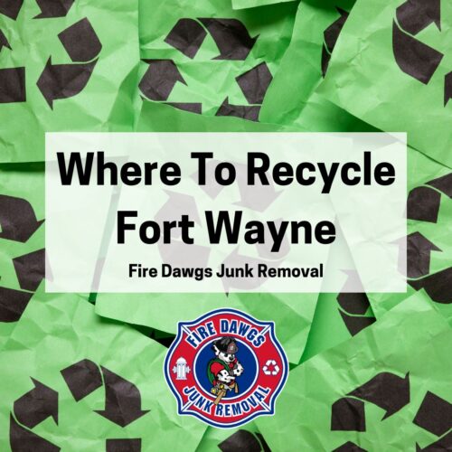 Where To Recycle Fort Wayne | Fire Dawgs Junk Removal